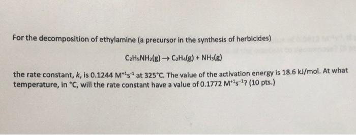 For The Decomposition Of Ethylamine A Precursor In The Synthesis Of Herbicides C2h5nh2 G Czhe G Nh3 G The Rate 1