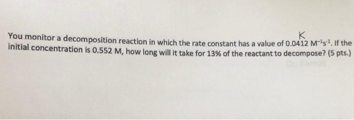 K You Monitor A Decomposition Reaction In Which The Rate Constant Has A Value Of 0 0412 M 1st If The Initial Concentrat 1
