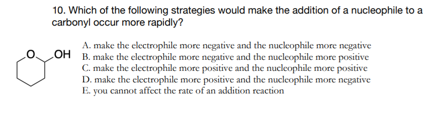 10 Which Of The Following Strategies Would Make The Addition Of A Nucleophile To A Carbonyl Occur More Rapidly O A Ma 1