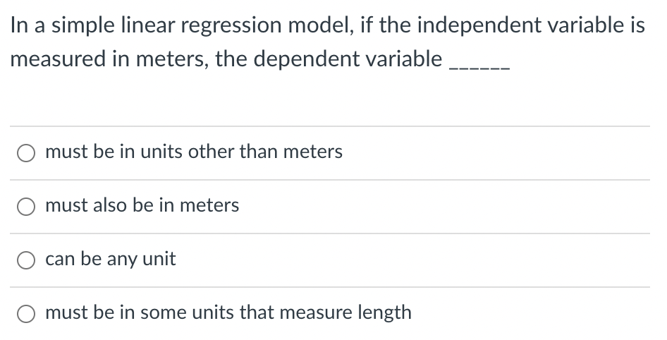 In A Simple Linear Regression Model If The Independent Variable Is Measured In Meters The Dependent Variable Must Be I 1