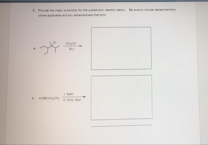 5 Provide The Major Producto For The Substitution Reaction Below Be Sure To Include Stereochemistry Where Applicable 1