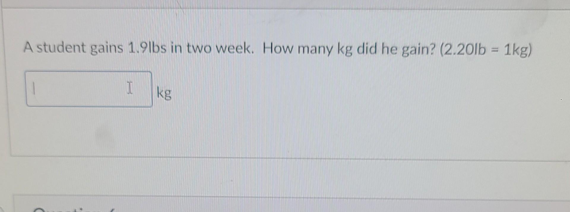 A Student Gains 1 91bs In Two Week How Many Kg Did He Gain 2 20lb 1kg 1 Kg 1