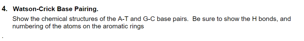 4 Watson Crick Base Pairing Show The Chemical Structures Of The A T And G C Base Pairs Be Sure To Show The H Bonds A 1