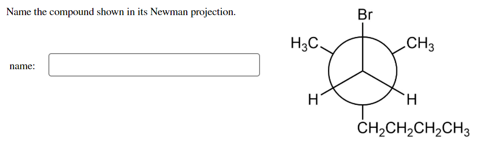 Name The Compound Shown In Its Newman Projection Br H3c Ch3 Name H H Ch2ch2ch2ch3 1
