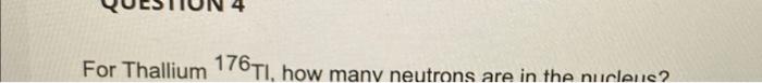 For Thallium 176ti How Many Neutrons Are In The Nucleuc 1