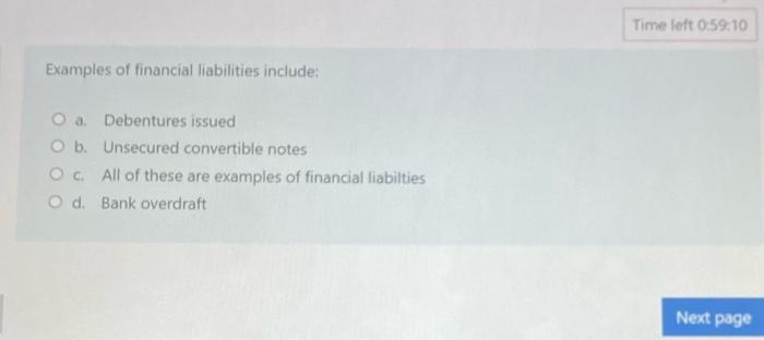 Time Left 0 59 10 Examples Of Financial Liabilities Include O A Debentures Issued O B Unsecured Convertible Notes Ocal 1