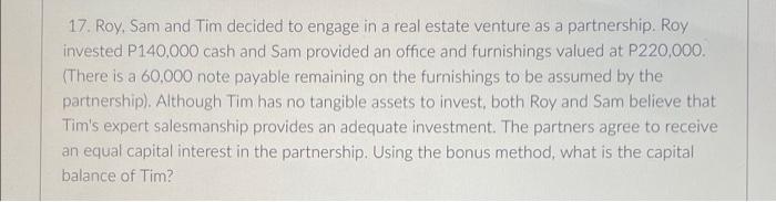 17 Roy Sam And Tim Decided To Engage In A Real Estate Venture As A Partnership Roy Invested P140 000 Cash And Sam Pro 1