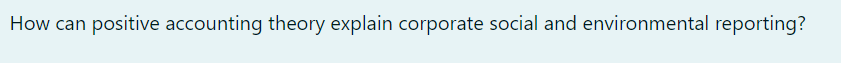 How Can Positive Accounting Theory Explain Corporate Social And Environmental Reporting 1
