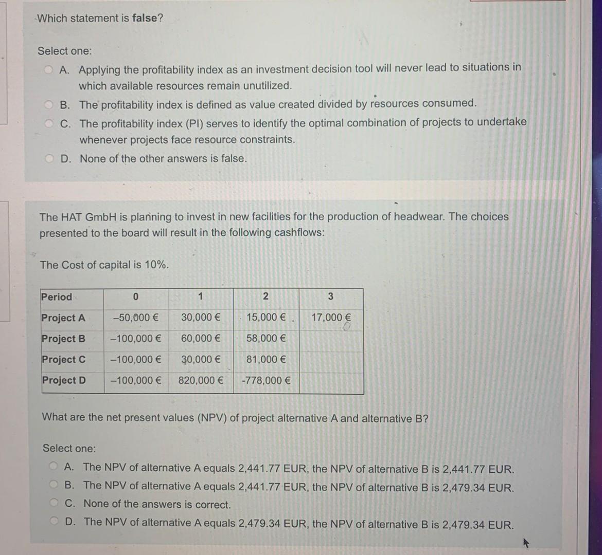 Which Statement Is False Select One A Applying The Profitability Index As An Investment Decision Tool Will Never Lead 1