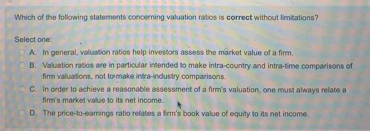 Which Of The Following Statements Concerning Valuation Ratios Is Correct Without Limitations Select One A In General 1