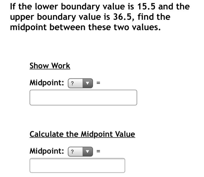 If The Lower Boundary Value Is 15 5 And The Upper Boundary Value Is 36 5 Find The Midpoint Between These Two Values Sh 1