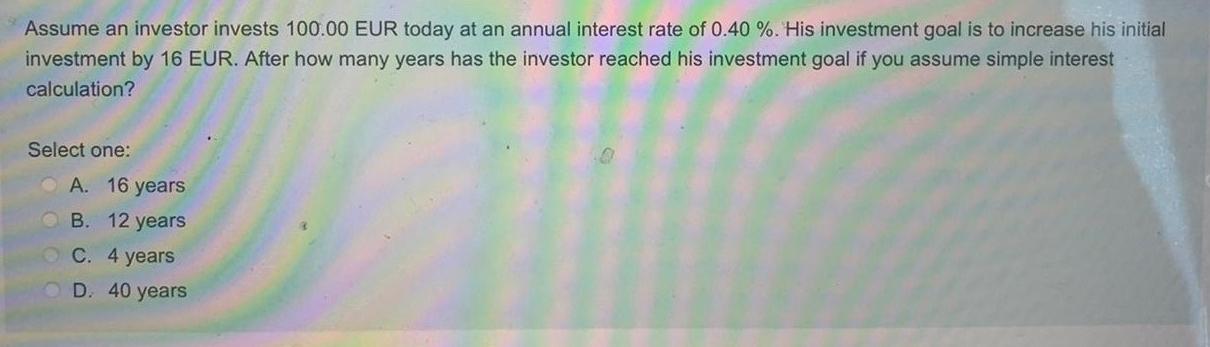 Assume An Investor Invests 100 00 Eur Today At An Annual Interest Rate Of 0 40 His Investment Goal Is To Increase His 1