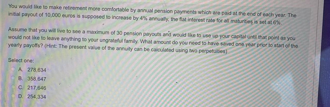 You Would Like To Make Retirement More Comfortable By Annual Pension Payments Which Are Paid At The End Of Each Year Th 1
