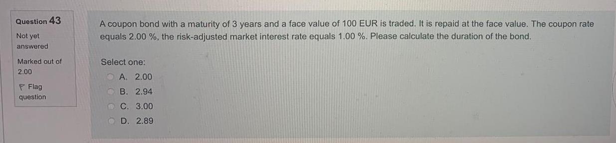 Question 43 A Coupon Bond With A Maturity Of 3 Years And A Face Value Of 100 Eur Is Traded It Is Repaid At The Face Val 1