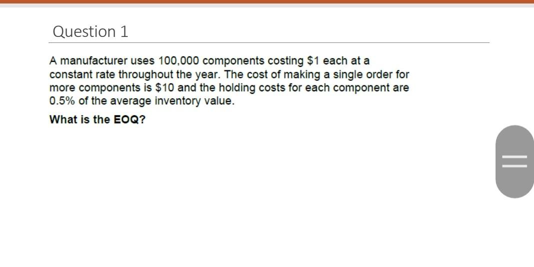 Question 1 A Manufacturer Uses 100 000 Components Costing 1 Each At A Constant Rate Throughout The Year The Cost Of Ma 1