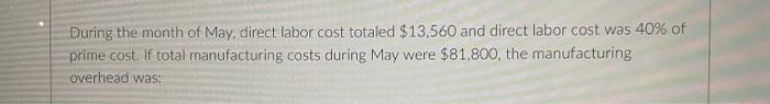 During The Month Of May Direct Labor Cost Totaled 13 560 And Direct Labor Cost Was 40 Of Prime Cost If Total Manufac 1