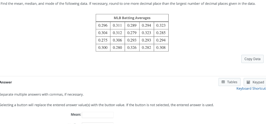 Find The Mean Median And Mode Of The Following Data If Necessary Round To One More Decimal Place Than The Largest Nu 1