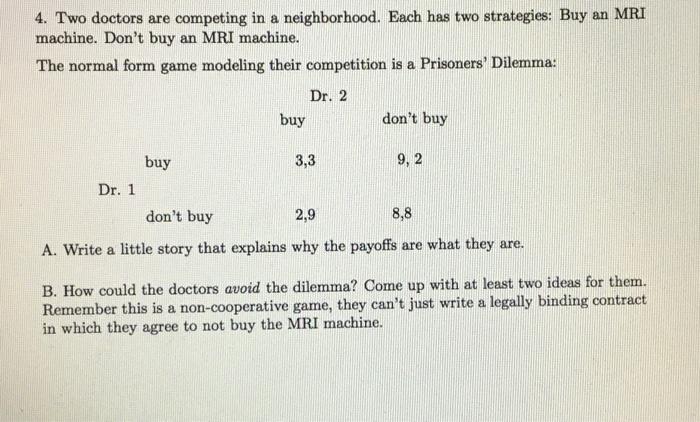4 Two Doctors Are Competing In A Neighborhood Each Has Two Strategies Buy An Mri Machine Don T Buy An Mri Machine T 1