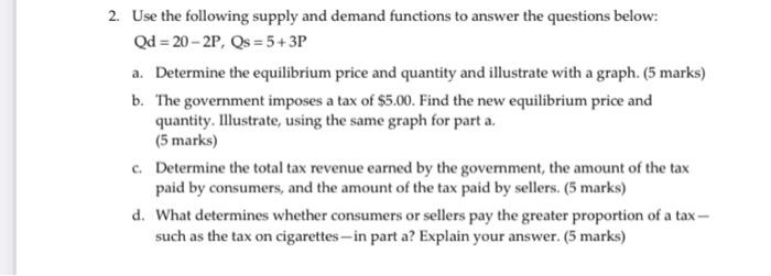 2 Use The Following Supply And Demand Functions To Answer The Questions Below Qd 20 2p Qs 5 3p A Determine The 1