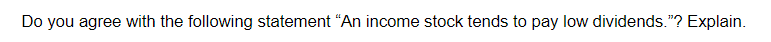Do You Agree With The Following Statement An Income Stock Tends To Pay Low Dividends Explain 1