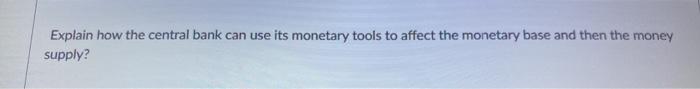 Explain How The Central Bank Can Use Its Monetary Tools To Affect The Monetary Base And Then The Money Supply 1