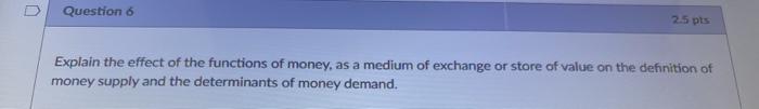 Question 6 25 Pts Explain The Effect Of The Functions Of Money As A Medium Of Exchange Or Store Of Value On The Definit 1