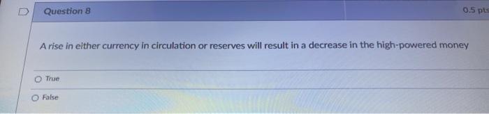 Question 8 0 5 Pts A Rise In Either Currency In Circulation Or Reserves Will Result In A Decrease In The High Powered Mo 1