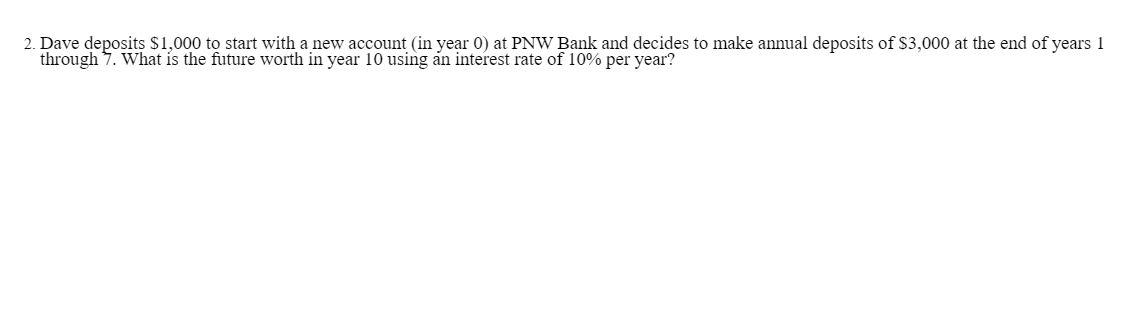 2 Dave Deposits 1 000 To Start With A New Account In Year 0 At Pnw Bank And Decides To Make Annual Deposits Of 3 00 1
