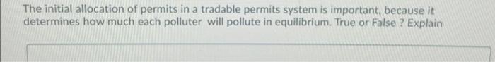 The Initial Allocation Of Permits In A Tradable Permits System Is Important Because It Determines How Much Each Pollute 1