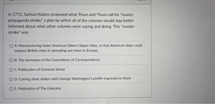 In 1772 Samuel Adams Proposed What Thum And Thum Call His Master Propaganda Stroke A Plan By Which All Of The Coloni 1