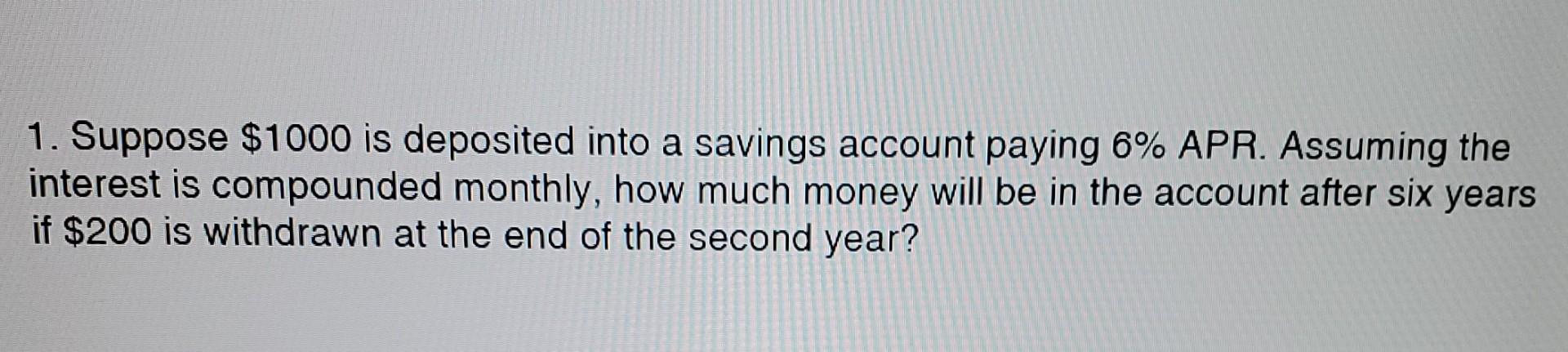 1 Suppose 1000 Is Deposited Into A Savings Account Paying 6 Apr Assuming The Interest Is Compounded Monthly How Muc 1