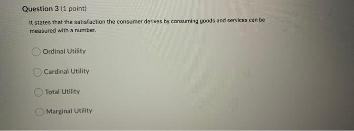 Question 3 1 Point It States That The Satisfaction The Consumer Derives By Consuming Goods And Services Can Be Measure 1