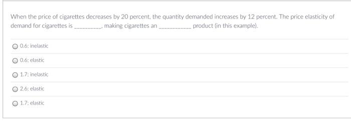 When The Price Of Cigarettes Decreases By 20 Percent The Quantity Demanded Increases By 12 Percent The Price Elasticit 1