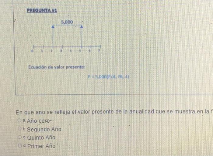 Preguntan1 5 000 Ecuacion De Valor Presenter Pe Oleva En Que Ano Se Refleja El Valor Presente De La Anualidad Que Se Mue 1