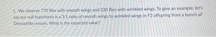 1 We Observe 770 Flies With Smooth Wings And 230 Flies With Wrinkled Wings To Give An Example Let S Say Our Null Hypo 1