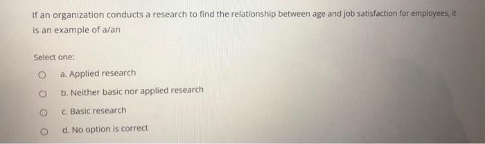 If An Organization Conducts A Research To Find The Relationship Between Age And Job Satisfaction For Employees It Is An 1