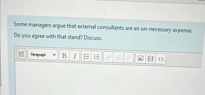 Some Managers Argue That External Consultants Are An Un Necessary Expense Do You Agree With That Stand Discuss Paragr 1