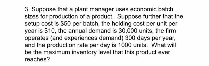 3 Suppose That A Plant Manager Uses Economic Batch Sizes For Production Of A Product Suppose Further That The Setup Co 1