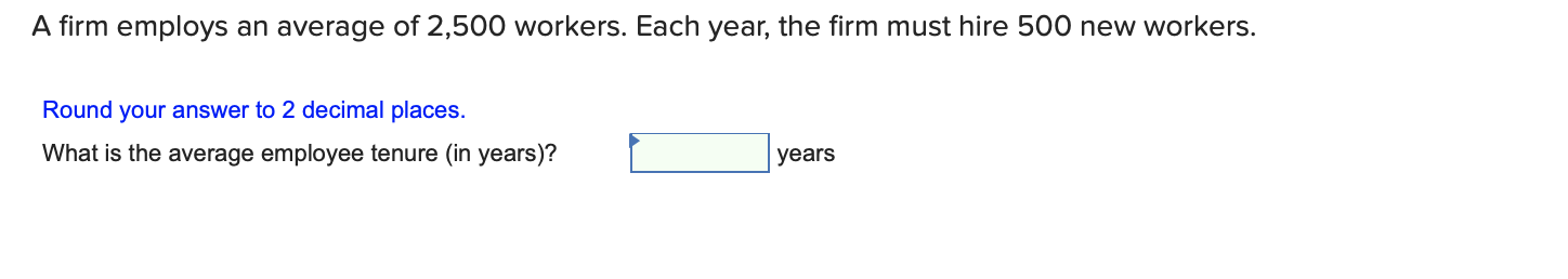 A Firm Employs An Average Of 2 500 Workers Each Year The Firm Must Hire 500 New Workers Round Your Answer To 2 Decima 1