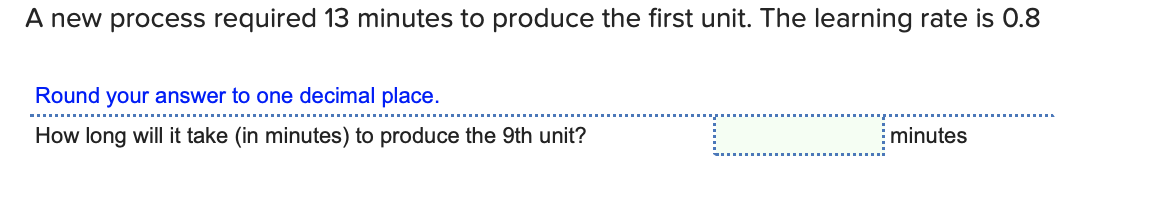 A New Process Required 13 Minutes To Produce The First Unit The Learning Rate Is 0 8 Round Your Answer To One Decimal P 1