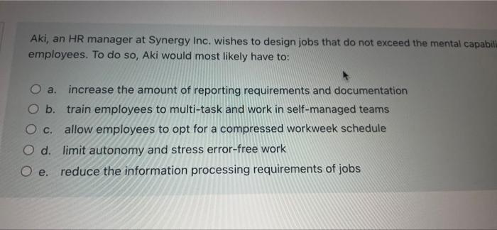 Aki An Hr Manager At Synergy Inc Wishes To Design Jobs That Do Not Exceed The Mental Capabili Employees To Do So Aki 1