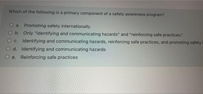 Which Of The Following Is A Primary Component Of A Safety Awareness Program A Promoting Safety Internationally O B On 1