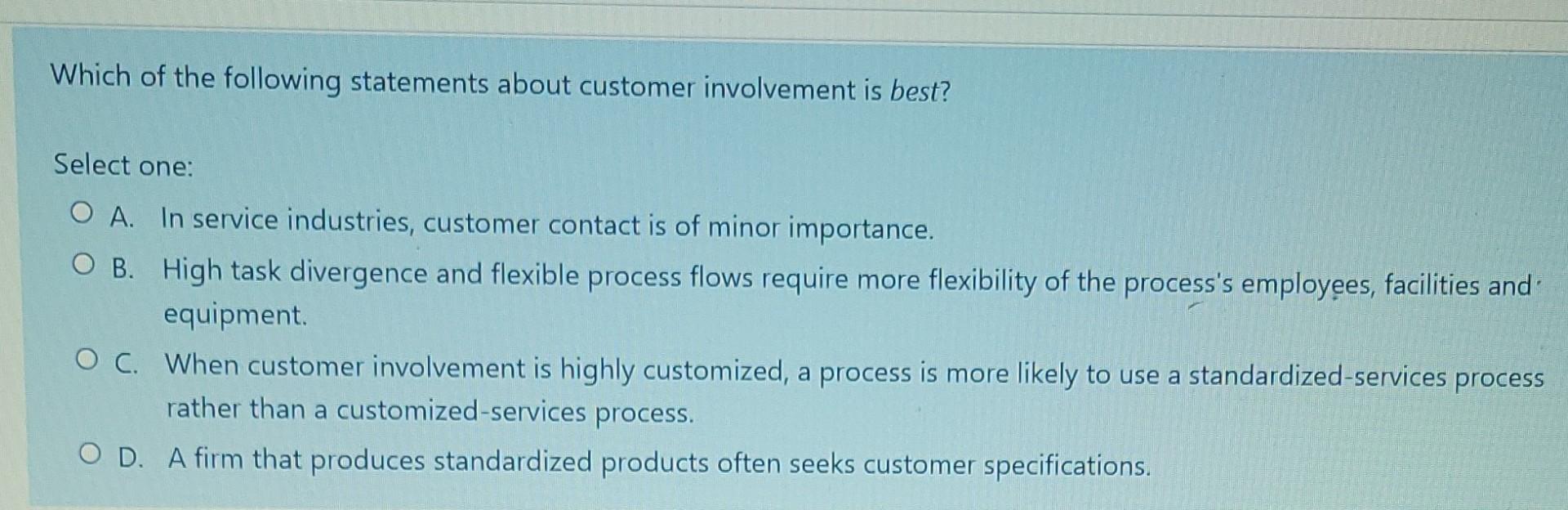 Which Of The Following Statements About Customer Involvement Is Best Select One O A In Service Industries Customer C 1