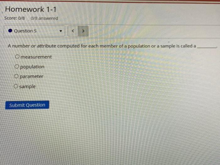 Homework 1 1 Score 0 8 0 8 Answered Question 5 A Number Or Attribute Computed For Each Member Of A Population Or A Samp 1