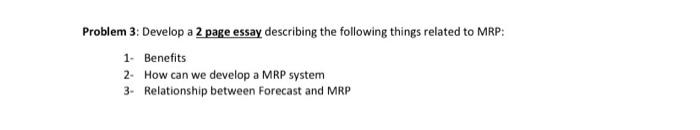 Problem 3 Develop A 2 Page Essay Describing The Following Things Related To Mrp 1 Benefits 2 How Can We Develop A Mr 2