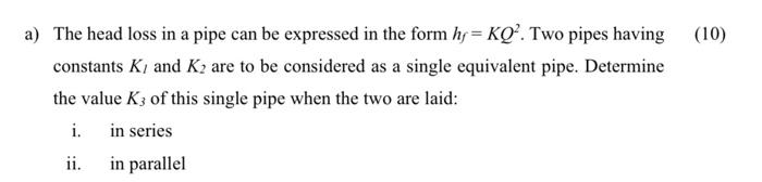 A The Head Loss In A Pipe Can Be Expressed In The Form H Ko Two Pipes Having 10 Constants K And Ky Are To Be Con 1