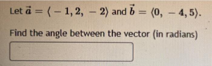 Let A 1 2 2 And B 0 4 5 Find The Angle Between The Vector In Radians 1