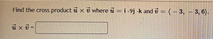 Find The Cross Product U X U Where U I 9j K And V 3 3 6 Ux 1 X 6 1