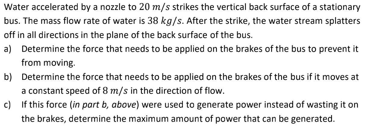Water Accelerated By A Nozzle To 20 M S Strikes The Vertical Back Surface Of A Stationary Bus The Mass Flow Rate Of Wat 1