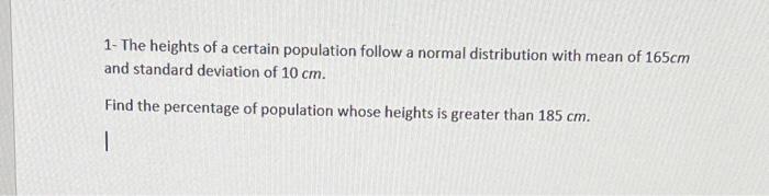 1 The Heights Of A Certain Population Follow A Normal Distribution With Mean Of 165cm And Standard Deviation Of 10 Cm 1